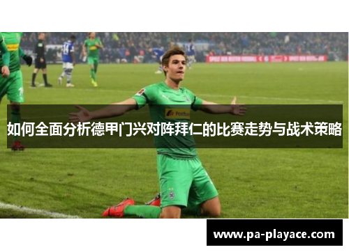 如何全面分析德甲门兴对阵拜仁的比赛走势与战术策略