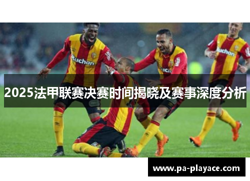 2025法甲联赛决赛时间揭晓及赛事深度分析
