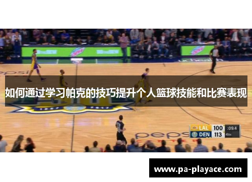 如何通过学习帕克的技巧提升个人篮球技能和比赛表现 如何通过学习帕克的技巧提升个人篮球技能和比赛表现