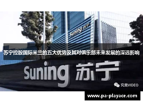 苏宁控股国际米兰的五大优势及其对俱乐部未来发展的深远影响