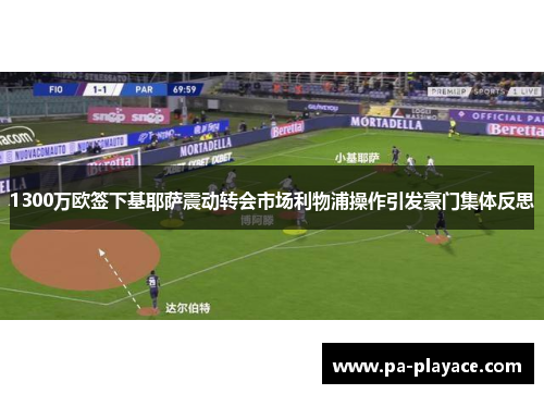 1300万欧签下基耶萨震动转会市场利物浦操作引发豪门集体反思 1300万欧签下基耶萨震动转会市场利物浦操作引发豪门集体反思