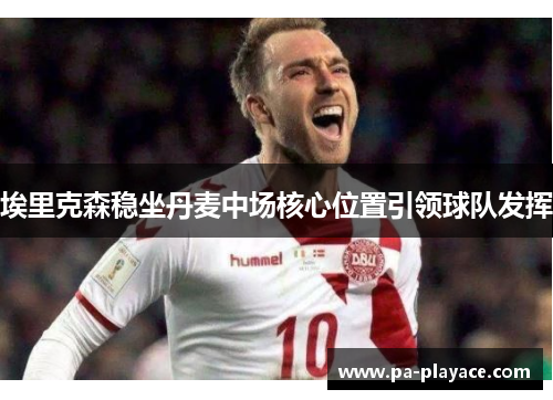 埃里克森稳坐丹麦中场核心位置引领球队发挥