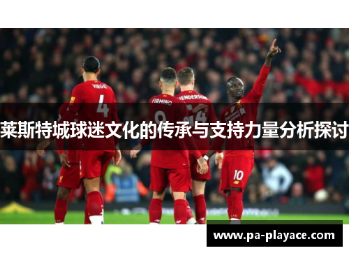 莱斯特城球迷文化的传承与支持力量分析探讨