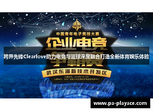 跨界先锋Clearlove助力电竞与篮球深度融合打造全新体育娱乐体验