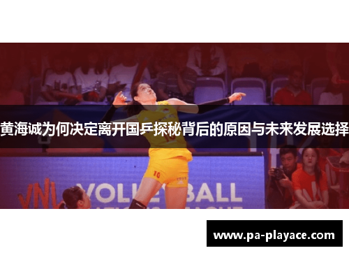 黄海诚为何决定离开国乒探秘背后的原因与未来发展选择