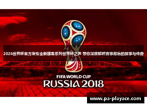 2026世界杯官方发布全新播客系列世界杯之声 带你深度解析赛事背后的故事与传奇