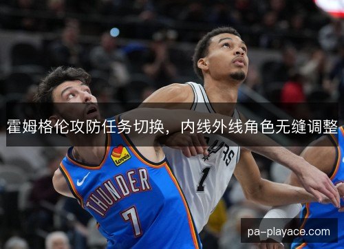 霍姆格伦攻防任务切换，内线外线角色无缝调整